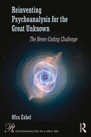 Reinventing Psychoanalysis  for the Great Unknown: The Never-Ending Challenge book cover