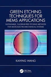Green Etching Techniques for MEMS Applications: Sustainable, Fluorine-Free Etching Methods for Micro-Electro-Mechanical Systems book cover