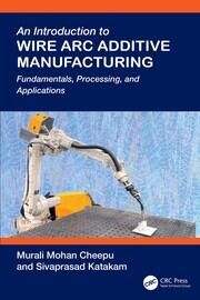 An Introduction to Wire Arc Additive Manufacturing: Fundamentals, Processing, and Applications book cover