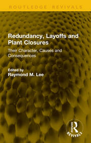 Redundancy, Layoffs and Plant Closures: Their Character, Causes and Consequences book cover