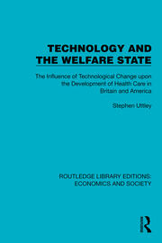 Technology and the Welfare State: The Influence of Technological Change upon the Development of Health Care in Britain and America book cover
