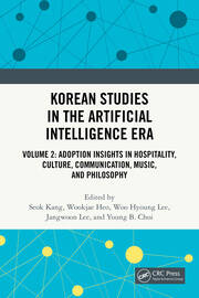 Korean Studies in the Artificial Intelligence Era: Volume 2: Adoption Insights in Hospitality, Culture, Communication, Music, and Philosophy book cover