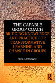 The Capable Group Coach: Bridging Knowledge and Practice for Transformative Learning and Change in Groups book cover