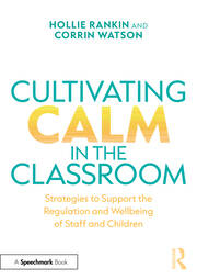 Cultivating Calm in the Classroom: Strategies to Support the Regulation and Wellbeing of Staff and Children book cover
