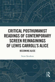 Critical Posthumanist Readings of Contemporary Screen Reimaginings of Lewis Carroll’s Alice: Becoming Alice book cover