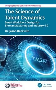 The Science of Talent Dynamics: Smart Workforce Design for Biomanufacturing and Industry 4.0 book cover