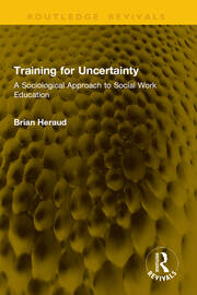 Training for Uncertainty: A Sociological Approach to Social Work Education book cover
