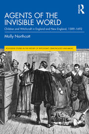 Agents of the Invisible World: Children and Witchcraft in England and New England, 1589–1692 book cover
