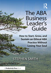 The ABA Business Leader's Guide: How to Start, Grow, and Sustain an Ethical ABA Practice Without Losing Your Soul book cover