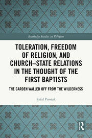 Toleration, Freedom of Religion, and Church–State Relations in the Thought of the First Baptists: The Garden Walled Off from the Wilderness book cover