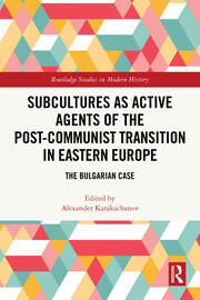 Subcultures as Active Agents of the Post-Communist Transition in Eastern Europe: The Bulgarian Case book cover
