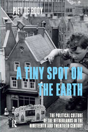 A Tiny Spot on the Earth: The Political Culture of the Netherlands in the Nineteenth and Twentieth Centuries book cover