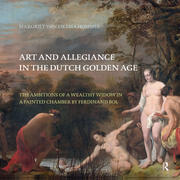Art and Allegiance in the Dutch Golden Age: The Ambitions of a Wealthy Widow in a Painted Chamber by Ferdinand Bol book cover