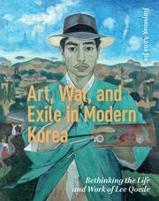 Art, War, and Exile in Modern Korea: Rethinking the Life and Work of Lee Qoede book cover