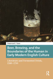 Beer, Brewing, and the Boundaries of the Human in Early Modern English Culture: Literature and Fermented Drink, 1580–1750 book cover