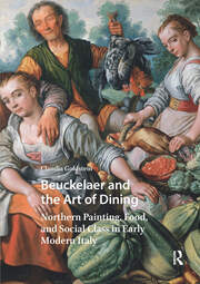 Beuckelaer and the Art of Dining: Northern Painting, Food, and Social Class in Early Modern Italy book cover