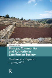 Bishops, Community and Authority in Late Roman Society: Northwestern Hispania, c. 370-470 C.E. book cover