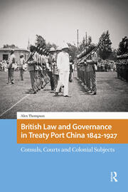 British Law and Governance in Treaty Port China 1842-1927: Consuls, Courts and Colonial Subjects book cover