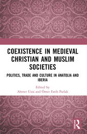 Coexistence in Medieval Christian and Muslim Societies: Politics, Trade and Culture in Anatolia and Iberia book cover