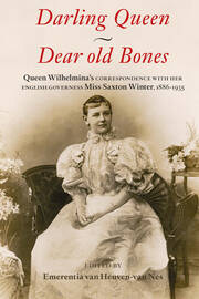 Darling Queen - Dear old Bones: Queen Wilhelmina's correspondence with her English governess Miss Saxton Winter, 1886-1935 book cover