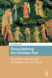 Desecularizing the Christian Past: Beyond R.A. Markus and the Religious-Secular Divide book cover