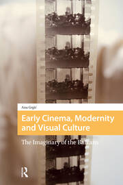 Early Cinema, Modernity and Visual Culture: The Imaginary of the Balkans book cover