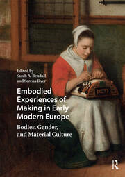 Embodied Experiences of Making in Early Modern Europe: Bodies, Gender, and Material Culture book cover