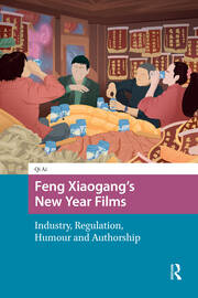 Feng Xiaogang’s New Year Films: Industry, Regulation, Humour and Authorship book cover