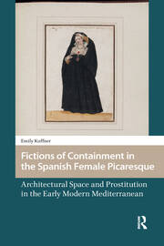 Fictions of Containment in the Spanish Female Picaresque: Architectural Space and Prostitution in the Early Modern Mediterranean book cover