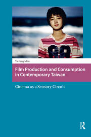 Film Production and Consumption in Contemporary Taiwan: Cinema as a Sensory Circuit book cover