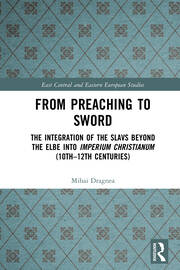 From Preaching to Sword: The Integration of the Slavs Beyond the Elbe into Imperium Christianum (10th–12th Centuries) book cover