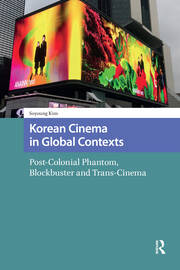 Korean Cinema in Global Contexts: Post-Colonial Phantom, Blockbuster and Trans-Cinema book cover
