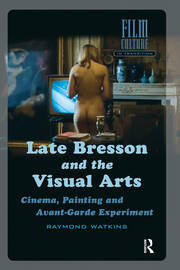 Late Bresson and the Visual Arts: Cinema, Painting and Avant-Garde Experiment book cover