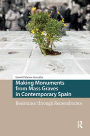 Making Monuments from Mass Graves in Contemporary Spain: Resistance through Remembrance book cover