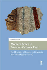 Maniera Greca in Europe's Catholic East: On Identities of Images in Lithuania and Poland (1380s–1720s) book cover