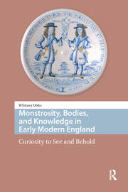 Monstrosity, Bodies, and Knowledge in Early Modern England: Curiosity to See and Behold book cover