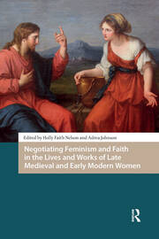 Negotiating Feminism and Faith in the Lives and Works of Late Medieval and Early Modern Women book cover