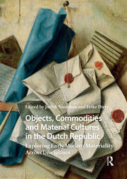 Objects, Commodities and Material Cultures in the Dutch Republic: Exploring Early Modern Materiality Across Disciplines book cover