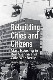Rebuilding Cities and Citizens: Mass Housing in Red Vienna and Cold War Berlin book cover