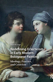 Redefining Eclecticism in Early Modern Bolognese Painting: Ideology, Practice, and Criticism book cover