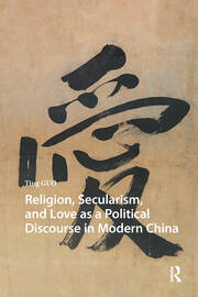 Religion, Secularism, and Love as a Political Discourse in Modern China book cover