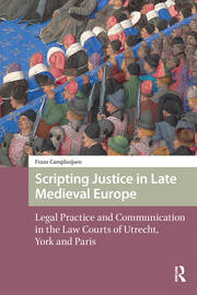 Scripting Justice in Late Medieval Europe: Legal Practice and Communication in the Law Courts of Utrecht, York and Paris book cover