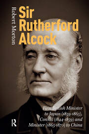 Sir Rutherford Alcock: First British Minister to Japan (1859-1865), Consul (1844-1859) and Minister (1865-1870) to China book cover