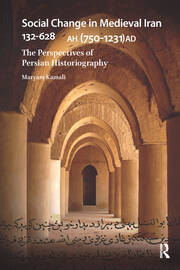 Social Change in Medieval Iran 132-628 AH (750-1231 AD): The Perspectives of Persian Historiography book cover