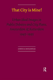 That City is Mine!: Urban Ideal Images in Public Debates and City Plans, Amsterdam & Rotterdam 1945 - 1995 book cover