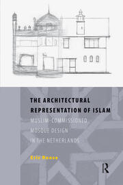 The Architectural Representation of Islam: Muslim-Commissioned Mosque Design in The Netherlands book cover