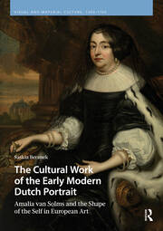 The Cultural Work of the Early Modern Dutch Portrait: Amalia van Solms and the Shape of the Self in European Art book cover