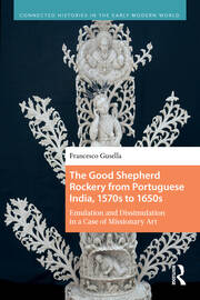 The Good Shepherd Rockery from Portuguese India, 1570s to 1650s: Emulation and Dissimulation in a Case of Missionary Art book cover