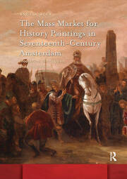 The Mass Market for History Paintings in Seventeenth-Century Amsterdam: Production, Distribution, and Consumption book cover