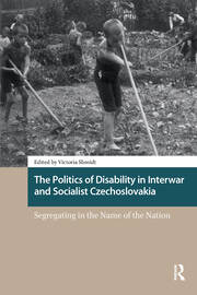 The Politics of Disability in Interwar and Socialist Czechoslovakia: Segregating in the Name of the Nation book cover